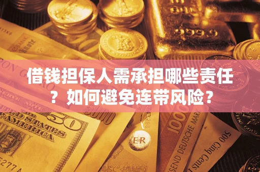 济南借钱担保人需承担哪些责任？如何避免连带风险？