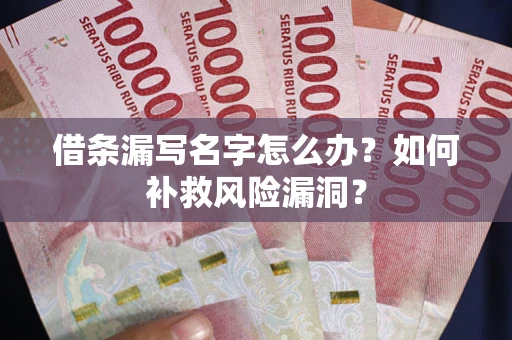 济南借条漏写名字怎么办？如何补救风险漏洞？