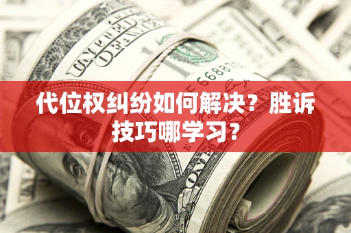 济南代位权纠纷如何解决？胜诉技巧哪学习？