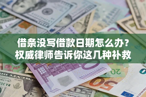济南借条没写借款日期怎么办？权威律师告诉你这几种补救方法！