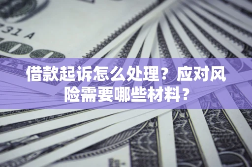 济南借款起诉怎么处理？应对风险需要哪些材料？
