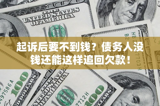 济南起诉后要不到钱？债务人没钱还能这样追回欠款！