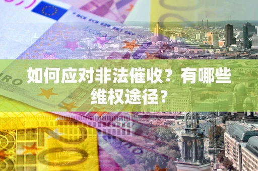 济南如何应对非法催收？有哪些维权途径？