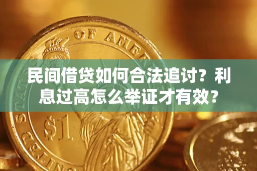 济南民间借贷如何合法追讨？利息过高怎么举证才有效？