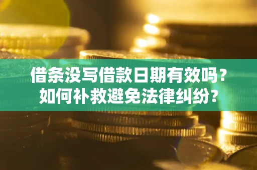济南借条没写借款日期有效吗？如何补救避免法律纠纷？