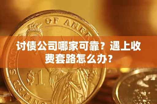济南讨债公司哪家可靠？遇上收费套路怎么办？