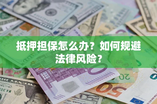 济南抵押担保怎么办？如何规避法律风险？