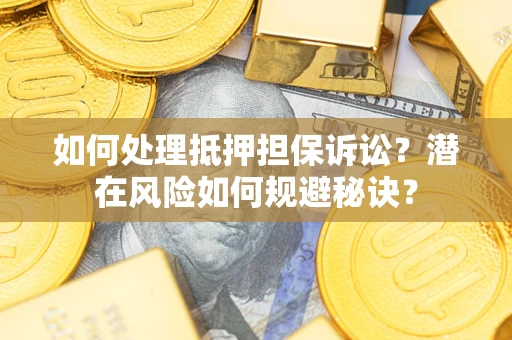 济南如何处理抵押担保诉讼？潜在风险如何规避秘诀？