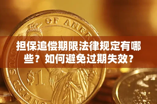 济南担保追偿期限法律规定有哪些？如何避免过期失效？