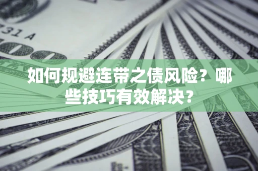 济南如何规避连带之债风险？哪些技巧有效解决？