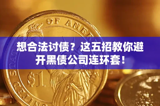 济南想合法讨债？这五招教你避开黑债公司连环套！