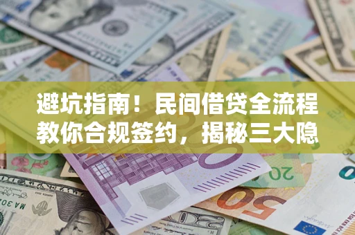 济南避坑指南！民间借贷全流程教你合规签约，揭秘三大隐形陷阱