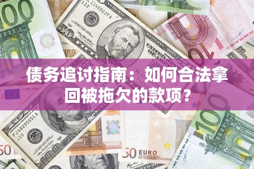 济南债务追讨指南：如何合法拿回被拖欠的款项？