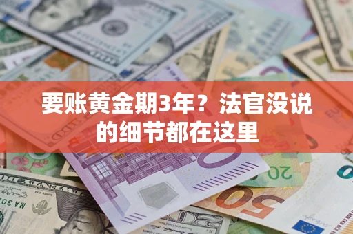 济南要账黄金期3年？法官没说的细节都在这里