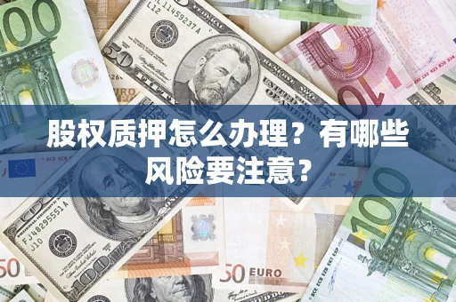 济南股权质押怎么办理？有哪些风险要注意？