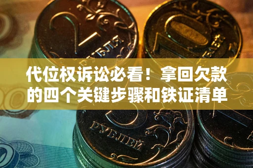 济南代位权诉讼必看!拿回欠款的四个关键步骤和铁证清单 济南代位权诉讼必看!拿回欠款的四个关键步骤和铁证清单