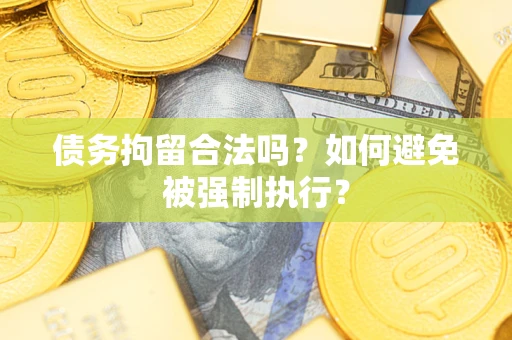 济南债务拘留合法吗？如何避免被强制执行？
