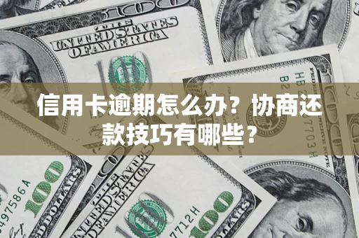 济南信用卡逾期怎么办？协商还款技巧有哪些？