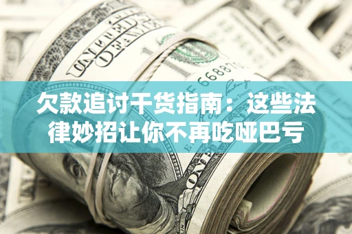 济南欠款追讨干货指南：这些法律妙招让你不再吃哑巴亏