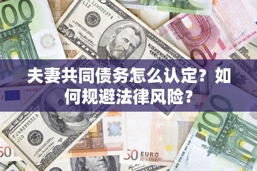 济南夫妻共同债务怎么认定？如何规避法律风险？