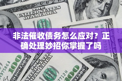济南非法催收债务怎么应对？正确处理妙招你掌握了吗