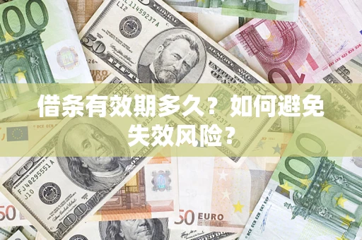 济南借条有效期多久？如何避免失效风险？