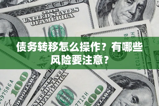 济南债务转移怎么操作？有哪些风险要注意？