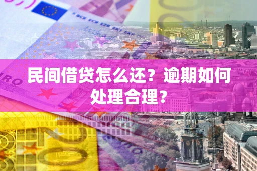 济南民间借贷怎么还？逾期如何处理合理？
