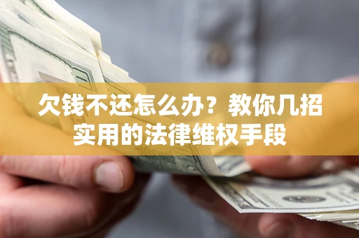 济南欠钱不还怎么办？教你几招实用的法律维权手段