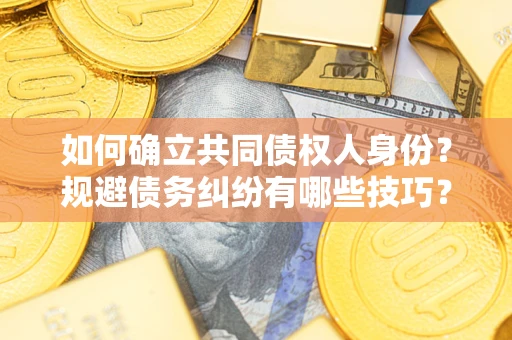 济南如何确立共同债权人身份？规避债务纠纷有哪些技巧？