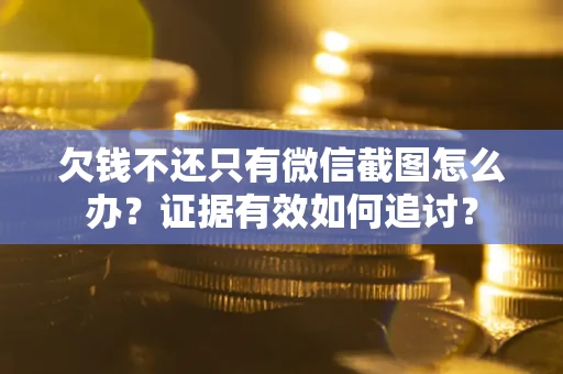 济南欠钱不还只有微信截图怎么办？证据有效如何追讨？