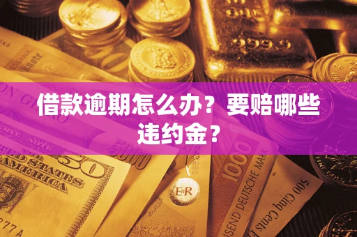 济南借款逾期怎么办？要赔哪些违约金？