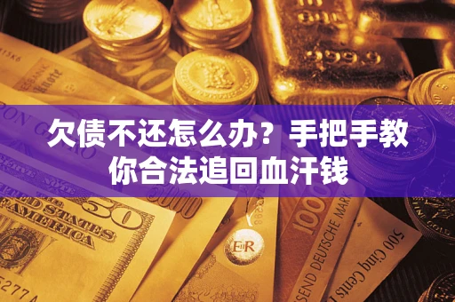 济南欠债不还怎么办?手把手教你合法追回血汗钱 济南欠债不还怎么办?手把手教你合法追回血汗钱