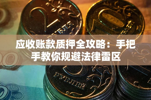 济南应收账款质押全攻略：手把手教你规避法律雷区