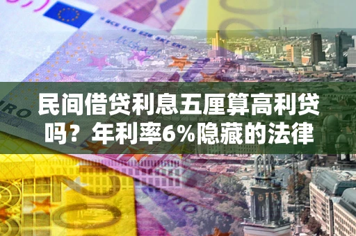 济南民间借贷利息五厘算高利贷吗？年利率6%隐藏的法律风险全解析