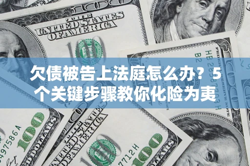济南欠债被告上法庭怎么办？5个关键步骤教你化险为夷