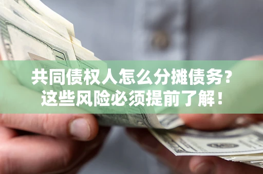 济南共同债权人怎么分摊债务？这些风险必须提前了解！
