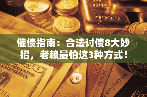 济南催债指南：合法讨债8大妙招，老赖最怕这3种方式！
