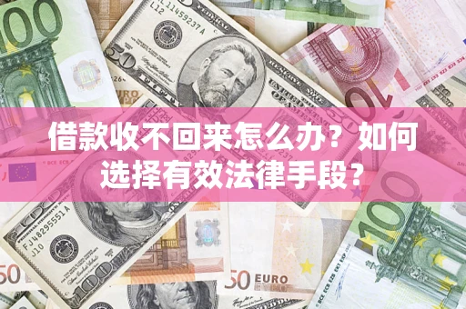 济南借款收不回来怎么办？如何选择有效法律手段？