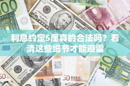 济南利息约定5厘真的合法吗？看清这些细节才能避雷