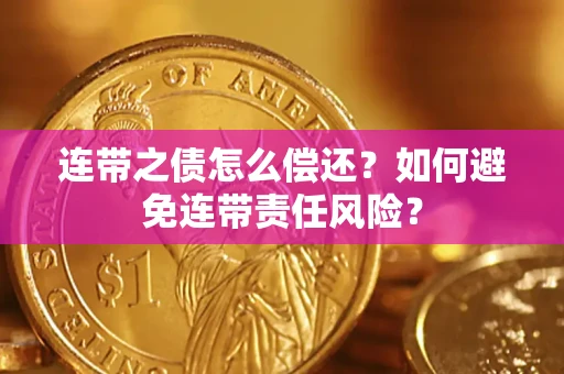济南连带之债怎么偿还？如何避免连带责任风险？