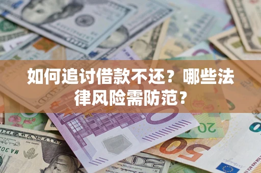 济南如何追讨借款不还？哪些法律风险需防范？